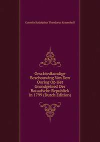 Geschiedkundige Beschouwing Van Den Oorlog Op Het Grondgebied Der Bataafsche Republiek in 1799 (Dutch Edition)