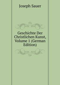 Geschichte Der Christlichen Kunst, Volume 1 (German Edition)