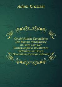 Geschichtliche Darstellung Der Bauern-Verhaltnisse in Polen Und Der Wirthschaftlich-Rechtlichen Reformen Im Ersten Decennium (German Edition)
