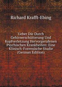 Ueber Die Durch Gehirnerschutterung Und Kopfverletzung Hervorgerufenen Psychischen Krankheiten: Eine Klinisch-Forensische Studie (German Edition)