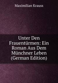 Unter Den Frauenturmen: Ein Roman Aus Dem Munchner Leben (German Edition)