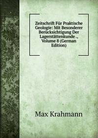 Zeitschrift Fur Praktische Geologie: Mit Besonderer Berucksichtigung Der Lagerstattenkunde ., Volume 8 (German Edition)