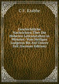 Geschichtliche Nachrichten Uber Die Hoheren Lehranstalten in Munster: Vom Heiligen Ludgerus Bis Auf Unsere Zeit (German Edition)