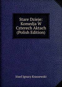 Stare Dzieje: Komedja W Czterech Aktach (Polish Edition)