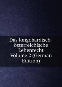Das longobardisch-osterreichische Lehenrecht Volume 2 (German Edition)