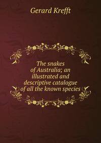 The snakes of Australia; an illustrated and descriptive catalogue of all the known species