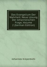 Das Evangelium Der Wahrheit: Neue Losung Der Johanneischen Frage, Volume 2 (German Edition)
