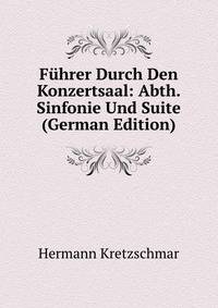 Fuhrer Durch Den Konzertsaal: Abth. Sinfonie Und Suite (German Edition)