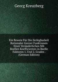 Ein Beweis Fur Die Zerlegbarkeit Rationaler Ganzer Funktionen Einer Veranderlichen Mit Reellen Koefficienten in Reelle Faktoren 1. Und 2. Grades . (German Edition)