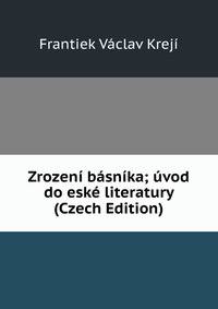 Zrozeni basnika; uvod do eske literatury (Czech Edition)