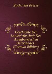 Geschichte Der Landwirthschaft Des Altenburgischen Osterlandes . (German Edition)