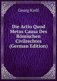 Die Actio Quod Metus Causa Des Romischen Civilrechtes (German Edition)