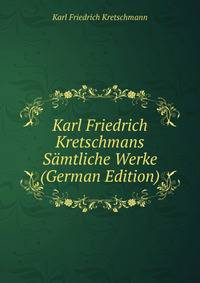Karl Friedrich Kretschmans Samtliche Werke (German Edition)