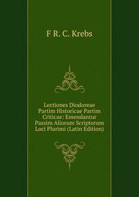 Lectiones Diodoreae Partim Historicae Partim Criticae: Emendantur Passim Aliorum Scriptorum Loci Plurimi (Latin Edition)