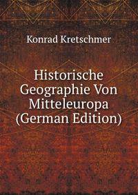 Historische Geographie Von Mitteleuropa (German Edition)