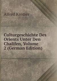 Culturgeschichte Des Orients Unter Den Chalifen, Volume 2 (German Edition)