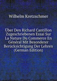 Uber Den Richard Cantillon Zugeschriebenen Essai Sur La Nature Du Commerce En General Mit Besonderer Berucksichtigung Der Lehren (German Edition)