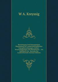 Berichtigung Und Naturgemasse Begrundung Der Landwirthschaftlichen Entragsberechnungen, Guther-Veranschlagungen Und Werthstaxen .: Als Hulfsbuch Fur . Betriebe Der Landwirthschaft (German Edition)