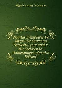 Novelas Ejemplares De Miguel De Cervantes Saavedra. (Auswahl.): Mit Erklarenden Anmerkungen (Spanish Edition)