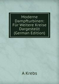 Moderne Dampfturbinen: Fur Weitere Kreise Dargestellt (German Edition)