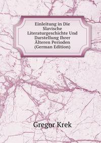 Einleitung in Die Slavische Literaturgeschichte Und Darstellung Ihrer Alteren Perioden (German Edition)
