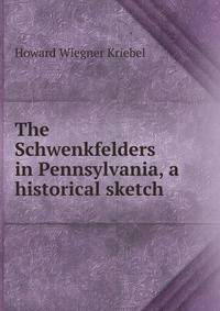 The Schwenkfelders in Pennsylvania, a historical sketch