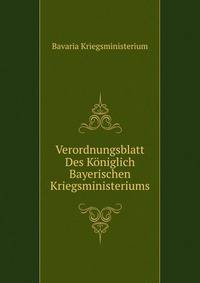 Verordnungsblatt Des Koniglich Bayerischen Kriegsministeriums