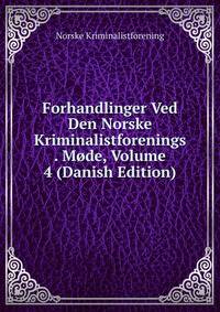 Forhandlinger Ved Den Norske Kriminalistforenings . Mode, Volume 4 (Danish Edition)