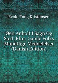 Oen Anholt I Sagn Og S?d: Efter Gamle Folks Mundtlige Meddelelser (Danish Edition)