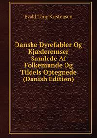 Danske Dyrefabler Og Kj?deremser Samlede Af Folkemunde Og Tildels Optegnede (Danish Edition)