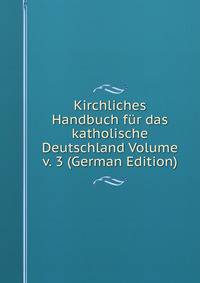 Kirchliches Handbuch fur das katholische Deutschland Volume v. 3 (German Edition)