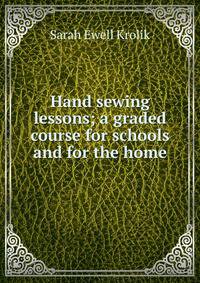 Hand sewing lessons; a graded course for schools and for the home