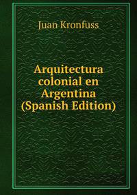 Arquitectura colonial en Argentina (Spanish Edition)
