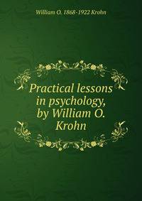 Practical lessons in psychology, by William O. Krohn