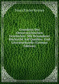 Grundriss Der Oesterreichischen Geschichte: Mit Besonderer Rucksicht Auf Quellen- Und Literaturkunde (German Edition)