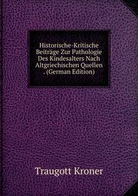 Historische-Kritische Beitrage Zur Pathologie Des Kindesalters Nach Altgriechischen Quellen . (German Edition)