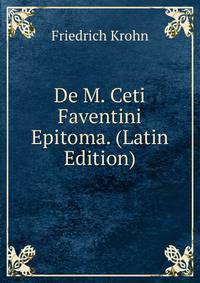 De M. Ceti Faventini Epitoma. (Latin Edition)