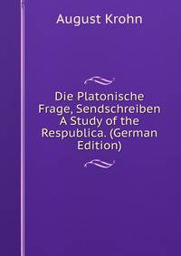 Die Platonische Frage, Sendschreiben A Study of the Respublica. (German Edition)