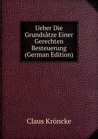 Ueber Die Grundsatze Einer Gerechten Besteuerung (German Edition)