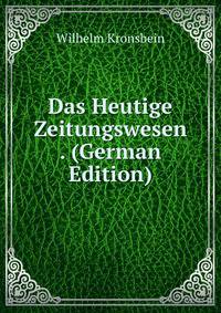 Das Heutige Zeitungswesen . (German Edition)