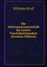 Die Alterumswissenschaft Im Letzen Vierteljahrhundert (German Edition)