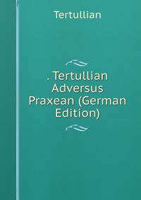 . Tertullian Adversus Praxean (German Edition)