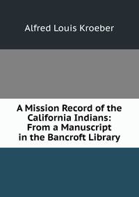 A Mission Record of the California Indians: From a Manuscript in the Bancroft Library