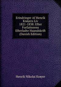 Erindringer Af Henrik Kroyers Liv 1821-1838: Efter Forfatterens Efterladte Haandskrift (Danish Edition)
