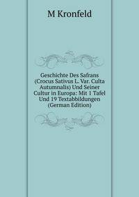 Geschichte Des Safrans (Crocus Sativus L. Var. Culta Autumnalis) Und Seiner Cultur in Europa: Mit 1 Tafel Und 19 Textabbildungen (German Edition)