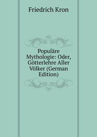 Populare Mythologie: Oder, Gotterlehre Aller Volker (German Edition)