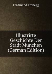 Illustrirte Geschichte Der Stadt Munchen (German Edition)