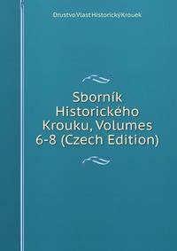Sbornik Historickeho Krouku, Volumes 6-8 (Czech Edition)