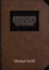 Die Beziehungen Des Klassischen Altertums Zu Den Hl. Schriften Des Alten Und Neuen Testamentes: Fur Die Freunde Der Antiken Literatur Aus Den Quellen Dargestellt, Volume 1 (German Edition)