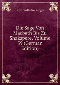Die Sage Von Macbeth Bis Zu Shakspere, Volume 39 (German Edition)
